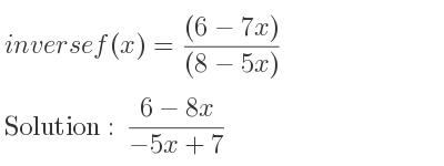 The inverse of f(x)=((6-7x))/((8-5x)) is (6-8x)/(-5x+7)